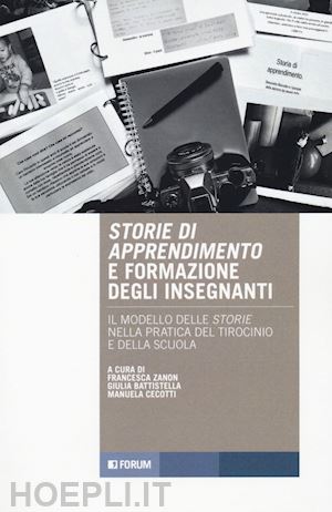 zanon f.(curatore); battistella g.(curatore); cecotti m.(curatore) - storie di apprendimento e formazione insegnanti. il modello delle storie nella pratica del tirocinio e della scuola