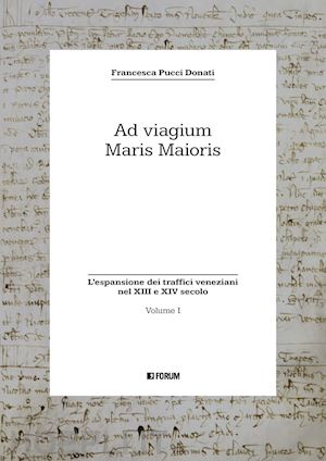 pucci donati francesca - ad viagium maris maioris. vol. 1: l' espansione dei traffici veneziani nel xiii
