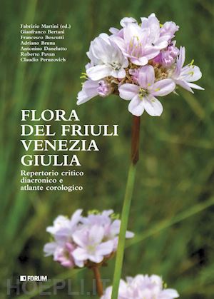 martini f.(curatore) - flora del friuli venezia giulia. repertorio critico e diacronico e atlante cronologico