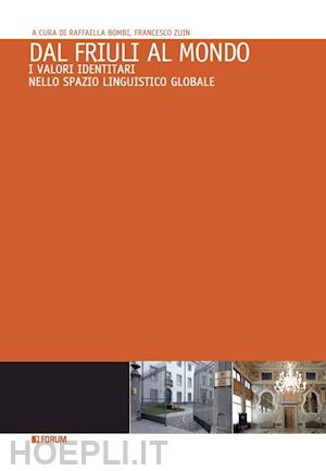 bombi r. (curatore); zuin f. (curatore) - dal friuli al mondo. i valori identitari nello spazio linguistico globale