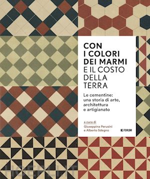 perusini giuseppina (curatore); sdegno alberto (curatore) - con i colori dei marmi e il costo della terra. le cementine: una storia di arte,