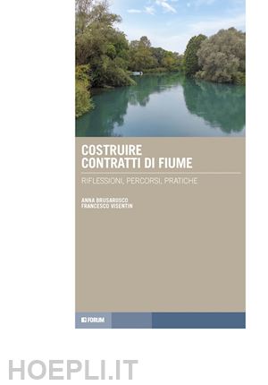 brusarosco anna; visentin francesco - costruire contratti di fiume. riflessioni, percorsi, pratiche