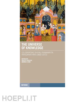 freschi f.(curatore); cuna a.(curatore) - the universe of knowledge. celebrating shiyali ramamrita ranganathan (1892-1972)