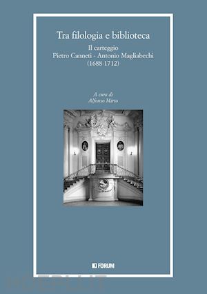 mirto a.(curatore) - tra filologia e biblioteca. il carteggio pietro canneti - antonio magliabechi (1688-1712)
