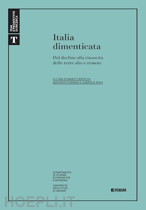 breschi m.(curatore); ferrari m.(curatore); ruiu g.(curatore) - italia dimenticata. dal declino alla rinascita delle terre alte e remote