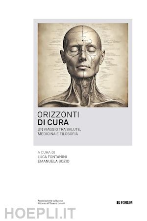 fontanini l.(curatore); sozio e.(curatore) - orizzonti di cura. un viaggio tra salute, medicina e filosofia