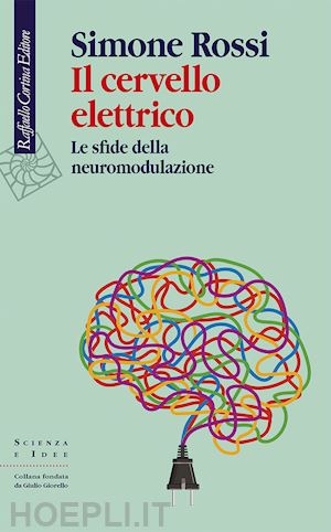 rossi simone - il cervello elettrico - le sfide della neuromodulazione