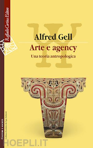gell alfred; cappelletto c. (curatore) - arte e agency. una teoria antropologica
