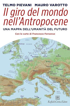 pievani telmo; varotto mauro - il giro del mondo nell'antropocene. una mappa dell'umanita' del futuro