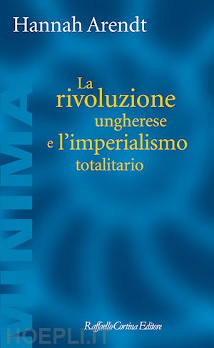 arendt hannah; forti s. (curatore); parrino g. (curatore) - la rivoluzione ungherese e l'imperialismo totalitario