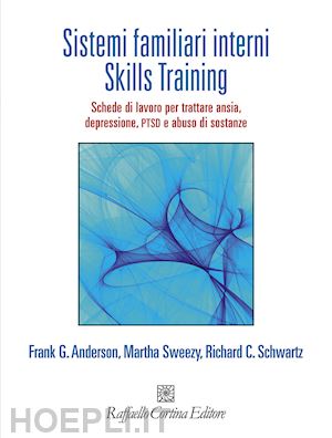 anderson frank g.; sweezy martha; schwartz richard c. - sistemi familiari interni. skills training. schede di lavoro per trattare ansia,