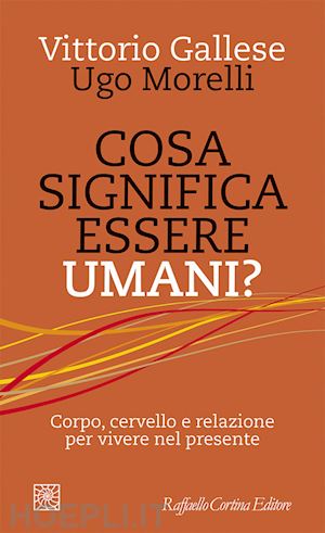 gallese vittorio; morelli ugo - cosa significa essere umani?