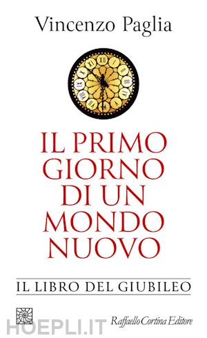 paglia vincenzo - il primo giorno di un nuovo mondo. il libro del giubileo