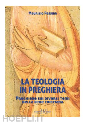 pessina maurizio - la teologia in preghiera. preghiere sui diversi temi della fede cristiana