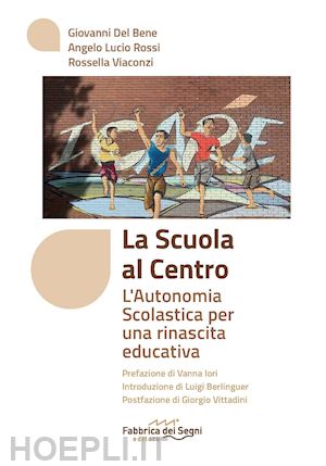 del bene giovanni; rossi angelo lucio; viaconzi rossella - la scuola al centro. l'autonomia scolastica per una rinascita educativa