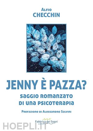 checchin alfio - jenny è pazza? saggio romanzato di una psicoterapia