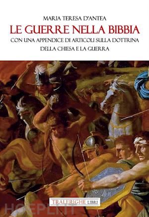 d'antea maria teresa - le guerre nella bibbia. con una appendice di articoli sulla dottrina della chiesa e la guerra