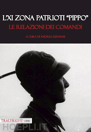 giannasi a.(curatore) - l'xi zona patrioti «pippo». le relazioni dei comandi