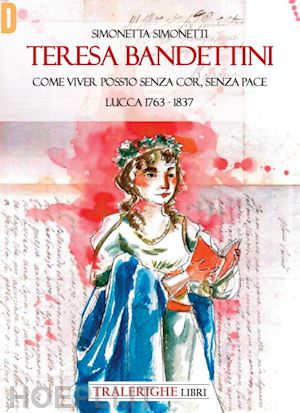 simonetti simonetta - teresa bandettini. «come viver poss'io senza cor, senza pace». lucca 1763-1837