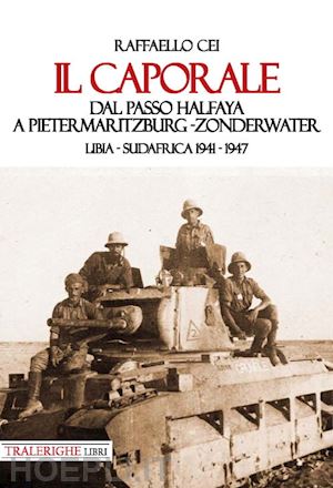 cei raffaello - il caporale. dal passo halfaya a pietermaritzburg-zonderwater. libia-sudafrica 1941-1947