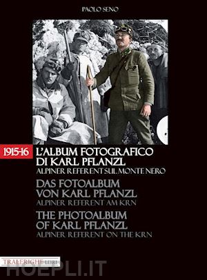 seno paolo - 1915-16. l'album fotografico di karl pflanzl alpiner referent sul monte nero. ediz. italiana, inglese e tedesca