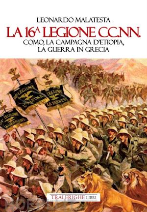 malatesta leonardo - la 16° legione cc.nn. como, la campagna d'etiopia, la guerra di grecia