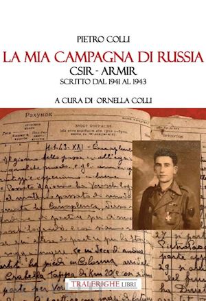 colli pietro - la mia campagna di russia. csir - armir scritto dal 1941-1943