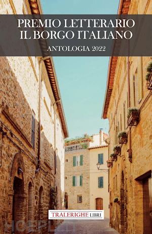 spezia d. a. r.(curatore) - premio letterario il borgo italiano 2022. antologia 2022