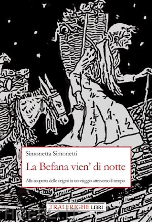 simonetti simonetta - befana vien' di notte. alla scoperta delle origini di un viaggio attraverso il t