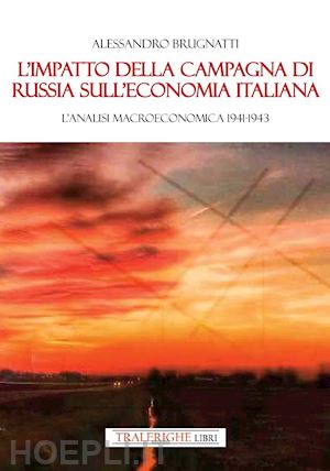 brugnatti alessandro - l'impatto della campagna di russia sull'economia italiana. un'analisi macroeconomica 1941-1943