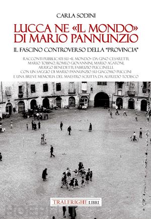 sodini carla - lucca ne «il mondo» di mario pannunzio. il fascino controverso della «provincia»