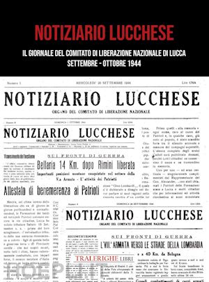  - notiziario lucchese. il giornale del comitato di liberazione nazionale di lucca. settembre-ottobre 1944