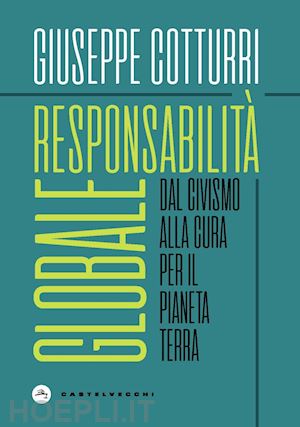 cotturri giuseppe - responsabilità globale. dal civismo alla cura per il pianeta terra