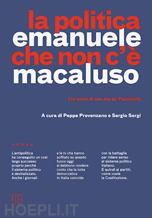 macaluso emanuele; provenzano p. (curatore); sergi s. (curatore) - la politica che non c'e'. un anno di em.ma su facebook