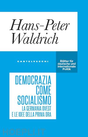 waldrich hans-peter - democrazia come socialismo. la germania ovest e le idee della prima ora