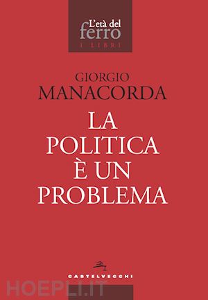 manacorda giorgio - la politica è un problema