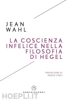 wahl jean - la coscienza infelice nella filosofia di hegel
