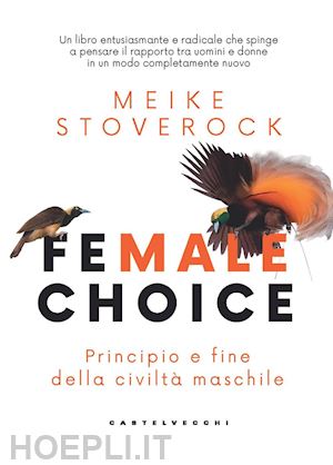 stoverock meike - female choice. principio e fine della civilta' maschile