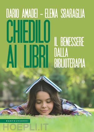 amadei dario; sbaraglia elena - chiedilo ai libri. il benessere dalla biblioterapia