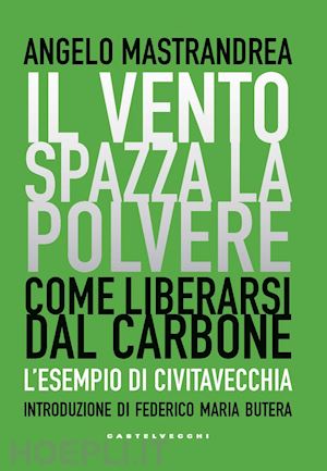 mastrandrea angelo - il vento spazza la polvere. come liberarsi dal carbone. l'esempio di civitavecchia