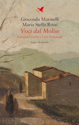 marinelli gioconda; rossi maria stella - voci dal molise. francesco jovine e lina pietravalle