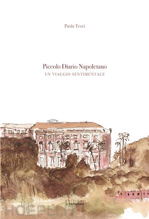 tesei paola - piccolo diario napoletano. un viaggio sentimentale