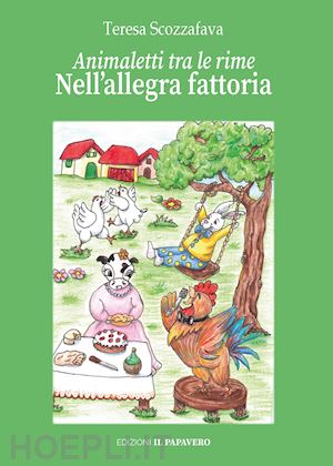 scozzafava teresa - nell'allegra fattoria. animaletti tra le rime. ediz. illustrata