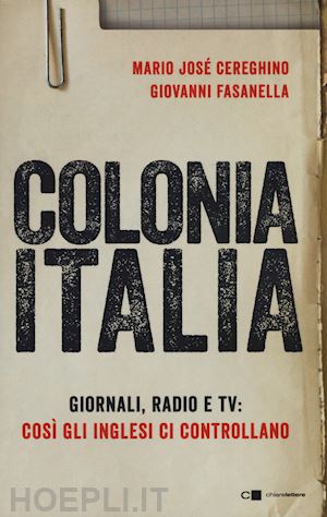 cereghino mario jose', fasanella giovanni - colonia italia - giornali, radio e tv: cosi' gli inglesi ci controllano