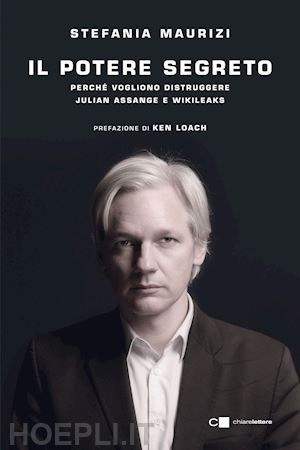 maurizi stefania - il potere segreto. perché vogliono distruggere julian assange e wikileaks