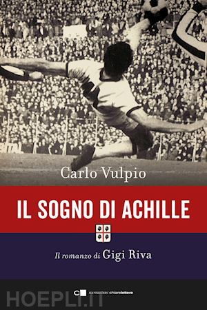 vulpio carlo - il sogno di achille  - il romanzo di gigi riva