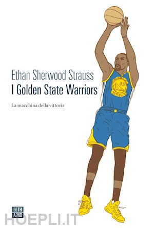 strauss ethan sherwood - i golden state warriors. la macchina della vittoria