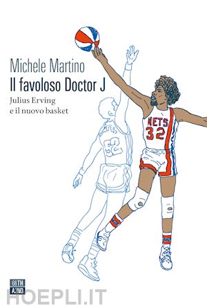 martino michele - il favoloso doctor j  - julius erving e il nuovo basket