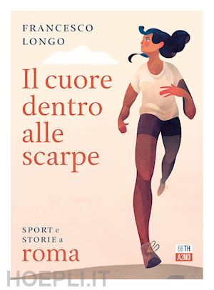 longo francesco - il cuore dentro alle scarpe  - sport e storie a roma