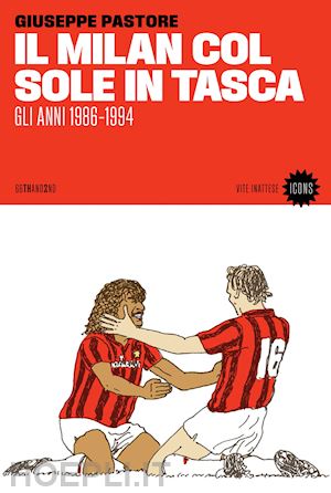 pastore giuseppe - il milan col sole in tasca  - gli anni 1986-1994 nuova ediz.